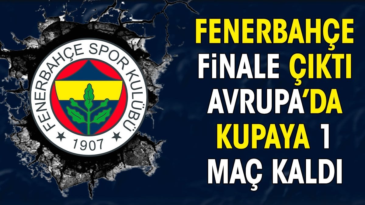 Fenerbahçe finale yükseldi. Avrupa Kupası’na 1 maç kaldı