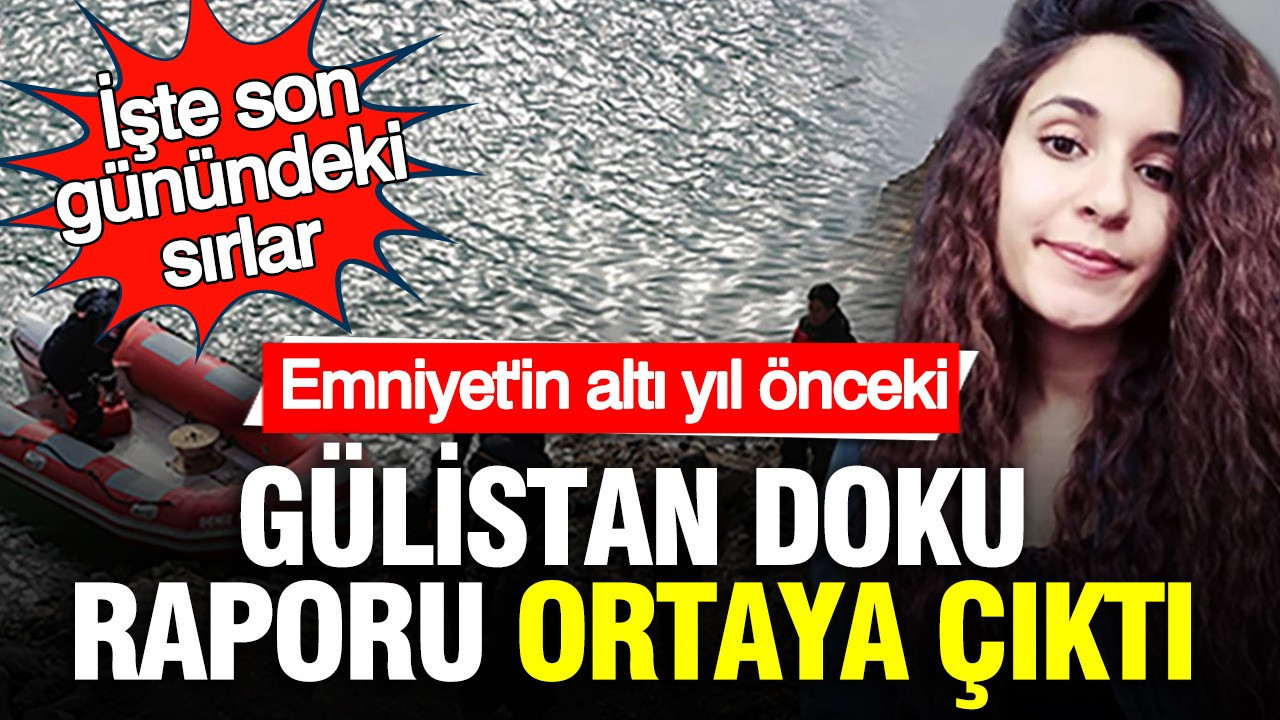 Gülistan Doku’nun Kaybolmasına Dair 6 Yıl Önceki Emniyet Raporu Gün Yüzüne Çıktı: Olayın Son Günündeki Detaylar